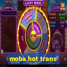 moba hot trans